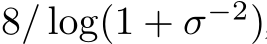 8/ log(1 + σ−2)