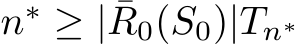  n∗ ≥ | ¯R0(S0)|Tn∗