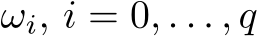  ωi, i = 0, . . . , q