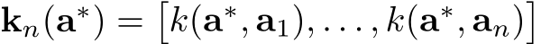  kn(a∗) =�k(a∗, a1), . . . , k(a∗, an)�