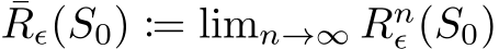 ¯Rϵ(S0) := limn→∞ Rnϵ (S0)