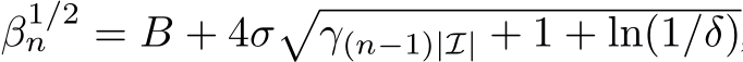  β1/2n = B + 4σ�γ(n−1)|I| + 1 + ln(1/δ)