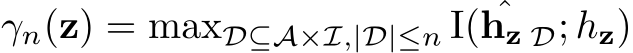 γn(z) = maxD⊆A×I,|D|≤n I( ˆhz D; hz)