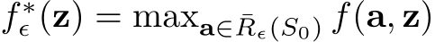  f ∗ϵ (z) = maxa∈ ¯Rϵ(S0) f(a, z)