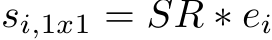  si,1x1 = SR ∗ ei