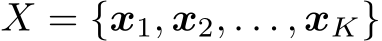  X = {x1, x2, . . . , xK}