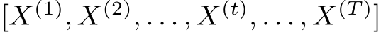 [X(1), X(2), . . . , X(t), . . . , X(T )]