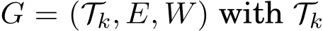  G = (Tk, E, W) with Tk