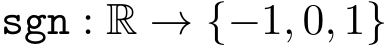  sgn : R → {−1, 0, 1}