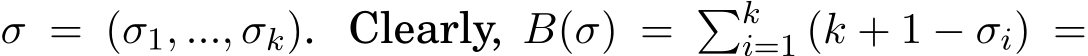  σ = (σ1, ..., σk). Clearly, B(σ) = �ki=1 (k + 1 − σi) =