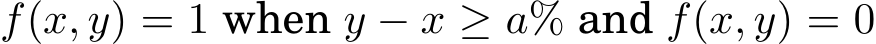  f(x, y) = 1 when y − x ≥ a% and f(x, y) = 0