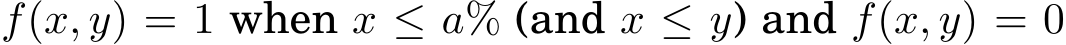  f(x, y) = 1 when x ≤ a% (and x ≤ y) and f(x, y) = 0