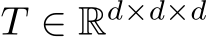  T ∈ Rd×d×d
