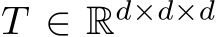  T ∈ Rd×d×d