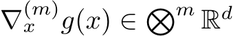  ∇(m)x g(x) ∈ �m Rd