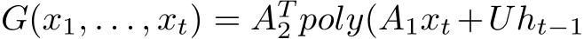  G(x1, . . . , xt) = AT2 poly(A1xt +Uht−1