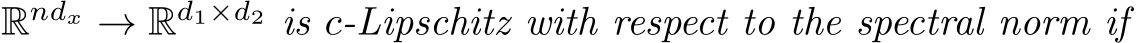  Rndx → Rd1×d2 is c-Lipschitz with respect to the spectral norm if