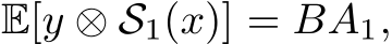  E[y ⊗ S1(x)] = BA1,