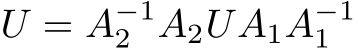  U = A−12 A2UA1A−11