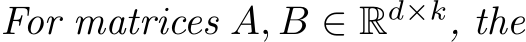  For matrices A, B ∈ Rd×k, the