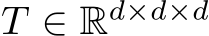  T ∈ Rd×d×d