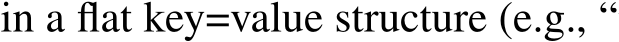 in a flat key=value structure (e.g., “