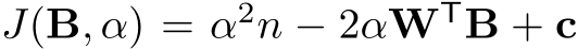  J(B, α) = α2n − 2αWTB + c