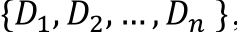 {𝐷1, 𝐷2, … , 𝐷𝑛 }