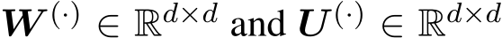 W (·) ∈ Rd×d and U (·) ∈ Rd×d 