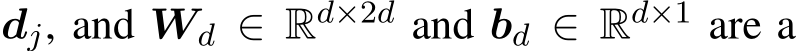  dj, and Wd ∈ Rd×2d and bd ∈ Rd×1 are a