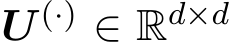  U (·) ∈ Rd×d 