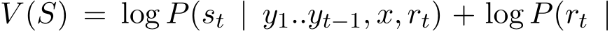 V (S) = log P(st | y1..yt−1, x, rt) + log P(rt |