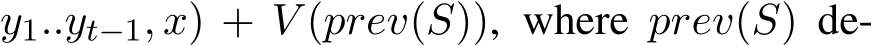 y1..yt−1, x) + V (prev(S)), where prev(S) de-