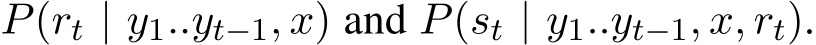  P(rt | y1..yt−1, x) and P(st | y1..yt−1, x, rt).