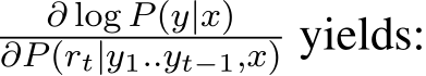 ∂ log P(y|x)∂P(rt|y1..yt−1,x) yields: