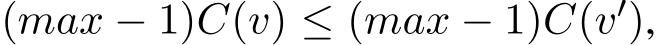  (max − 1)C(v) ≤ (max − 1)C(v′),