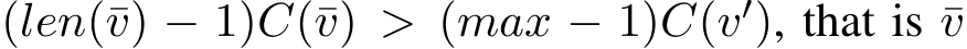 (len(¯v) − 1)C(¯v) > (max − 1)C(v′), that is ¯v