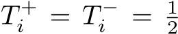  T +i = T −i = 12