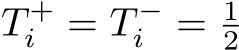  T +i = T −i = 12