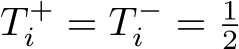  T +i = T −i = 12