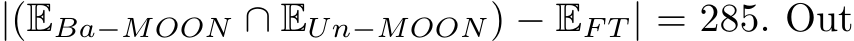  |(EBa−MOON ∩ EUn−MOON) − EF T | = 285. Out