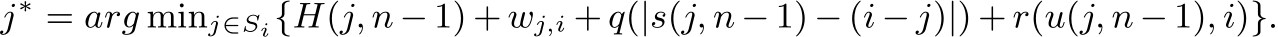  j∗ = arg minj∈Si{H(j, n − 1) + wj,i + q(|s(j, n − 1) − (i − j)|) + r(u(j, n − 1), i)}.