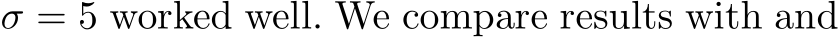  σ = 5 worked well. We compare results with and