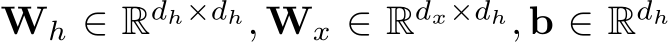  Wh ∈ Rdh×dh, Wx ∈ Rdx×dh, b ∈ Rdh