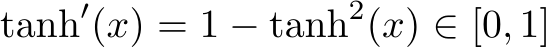  tanh′(x) = 1 − tanh2(x) ∈ [0, 1]