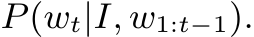  P(wt|I, w1:t−1).