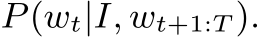  P(wt|I, wt+1:T ).