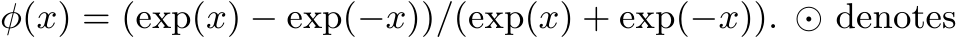 φ(x) = (exp(x) − exp(−x))/(exp(x) + exp(−x)). ⊙ denotes