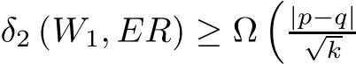  δ2 (W1, ER) ≥ Ω�|p−q|√k