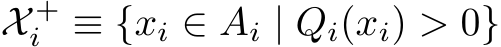  X +i ≡ {xi ∈ Ai | Qi(xi) > 0}